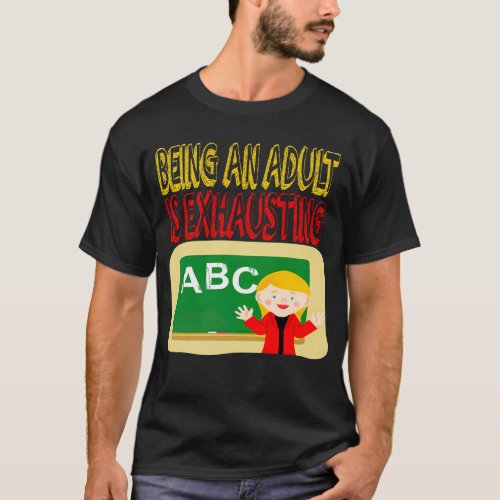 BEING AN ADULT IS EXHAUSTING T_Shirt