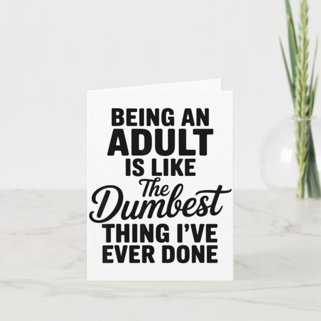 Being An Adult Is Like The Dum Thing I've Ever Don Card (Front)