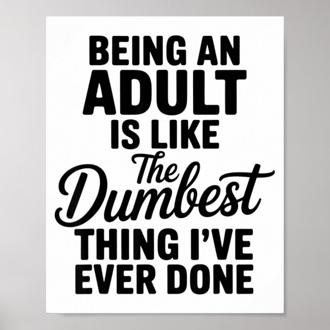 Being An Adult Is Like The Dum Thing I've Ever Don Poster (Front)