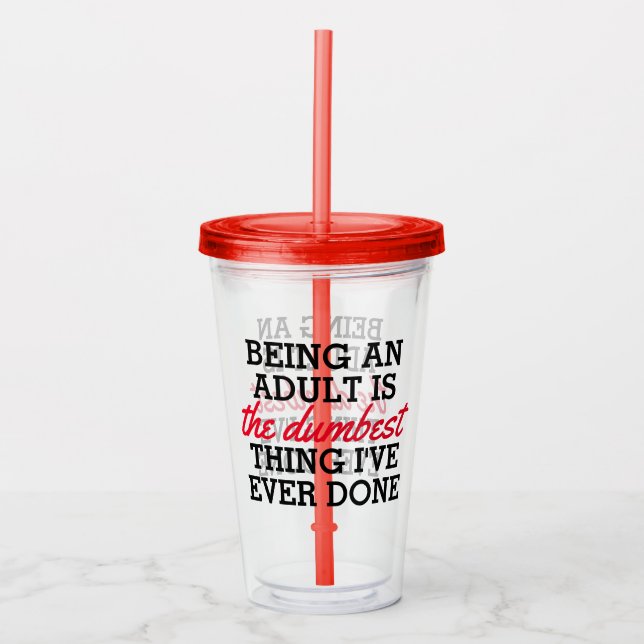 Being an adult is the dumbest thing I have done Acrylic Tumbler (Front)