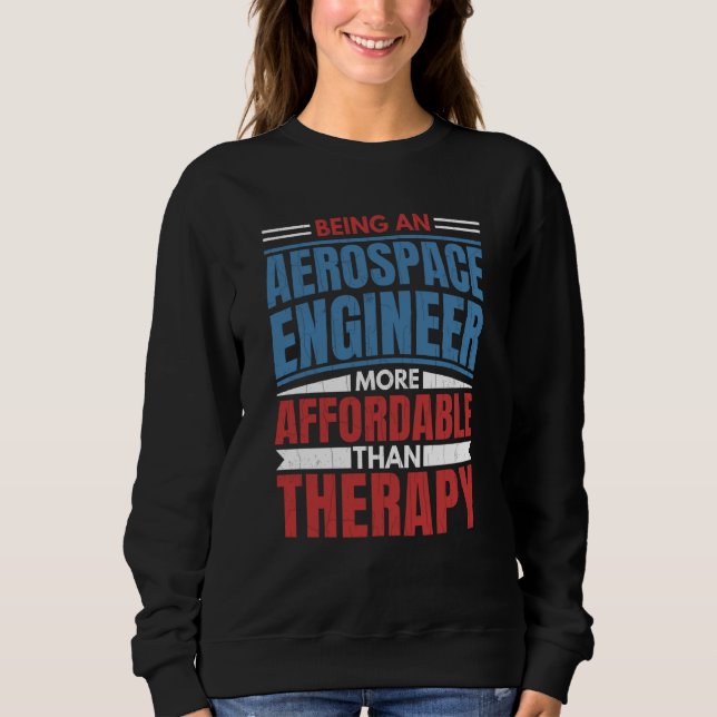 Being An Aerospace Engineer Is Therapy Engineering Sweatshirt (Front)