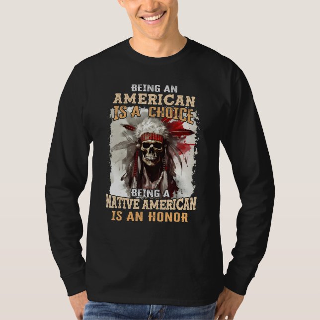 Being an American is a Choice Being a Native Ameri T-Shirt (Front)
