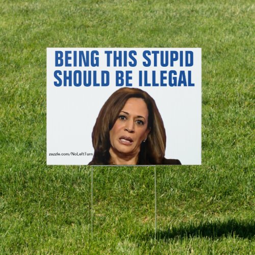Being As Stupid As Kamala Harris Should Be Illegal Sign