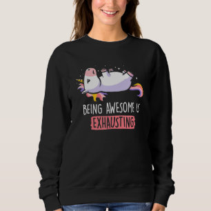 Being Awesome Is Exhausting Fantasy Animal Unicorn Sweatshirt