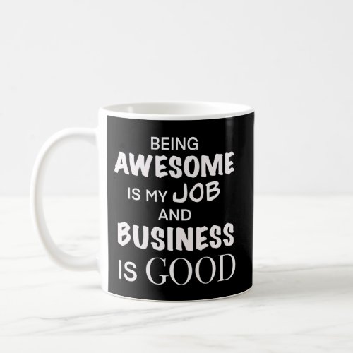 Being Awesome Is My Job And Business Is Coffee Mug