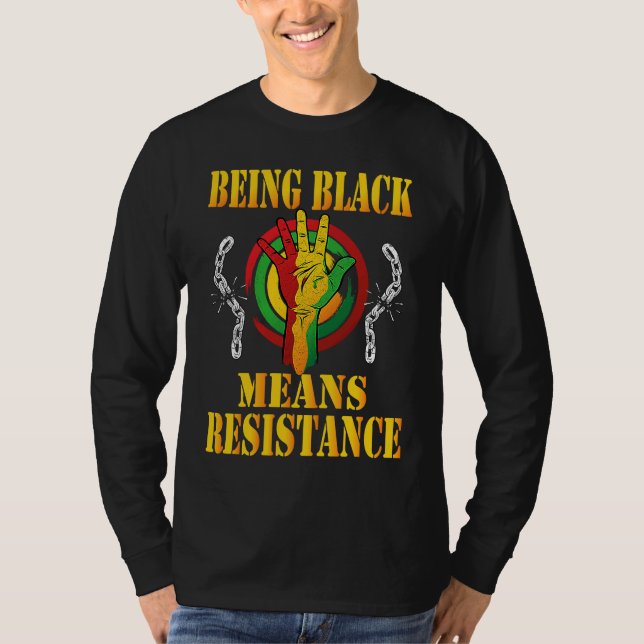 Being Black Means Resistance Black History Month 2 T-Shirt (Front)