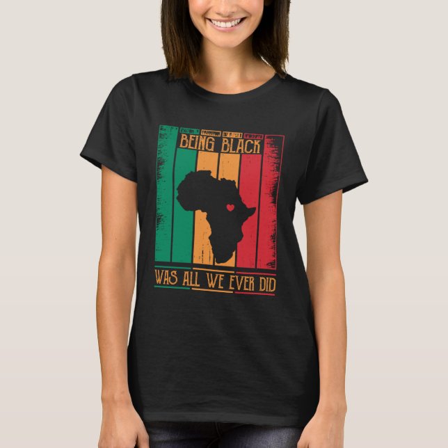 Being Black Was All We Ever Did For Black African T-Shirt (Front)