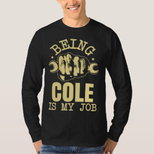 Being Cole Is My Job T-Shirt