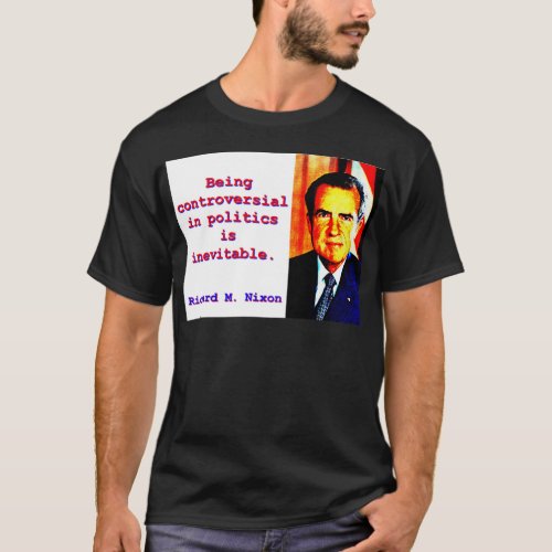 Being Controversial In Politics _ Richard Nixonjp T_Shirt