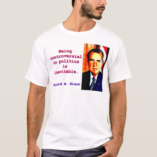 Being Controversial In Politics _ Richard Nixonjp T_Shirt