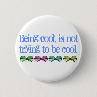 Being cool, is not trying to be cool. pinback button