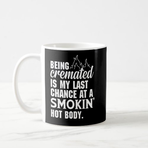 Being Cremated Is My Last Hope Chance At A Smokin Coffee Mug