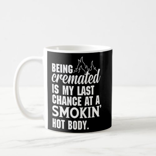 Being Cremated Is My Last Hope Chance At A Smokin Coffee Mug