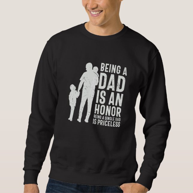 Being Dad An Honor Being A Single Dad Priceless Fa Sweatshirt (Front)