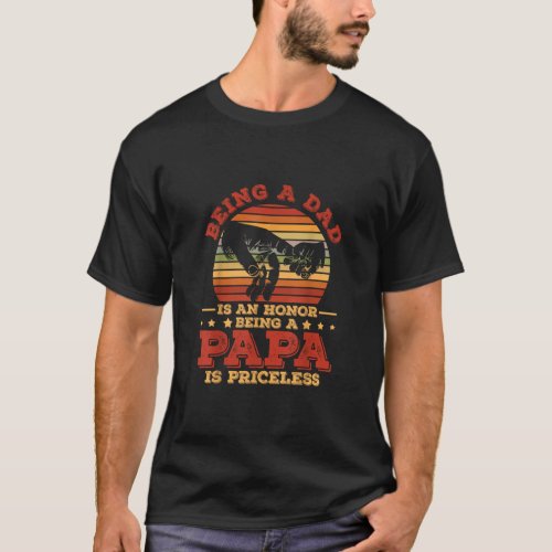 Being Dad Is An Honor Being A Papa Is Priceless  T_Shirt