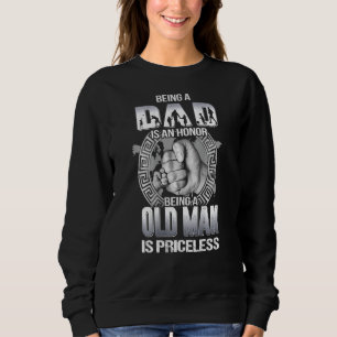 Being Dad Is An Honor Being Old Man Is Priceless Sweatshirt