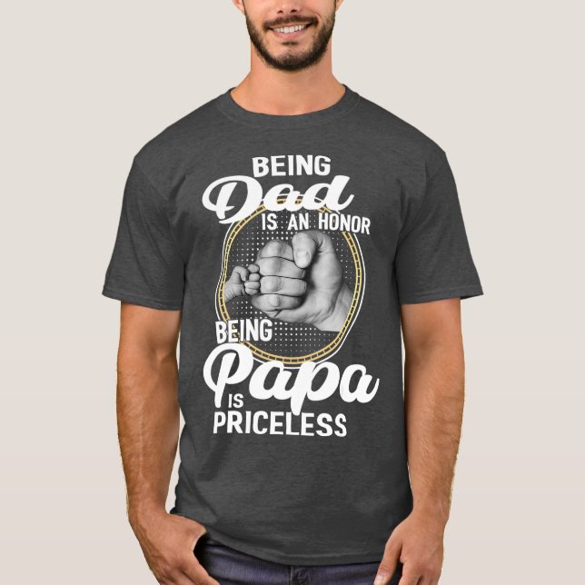 Being dad Is An Honor Being Papa Is Priceless T-Shirt (Front)