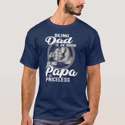 Being dad Is An Honor Being Papa Is Priceless T_Shirt