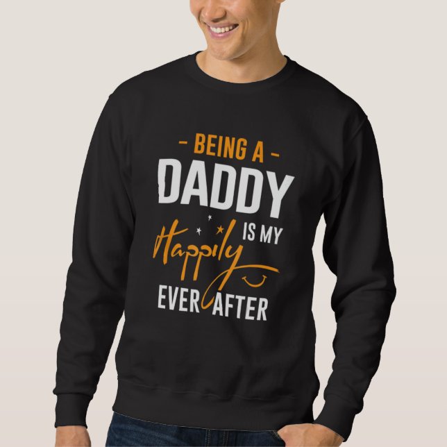Being Daddy Is Happily Ever After Best Father's Da Sweatshirt (Front)