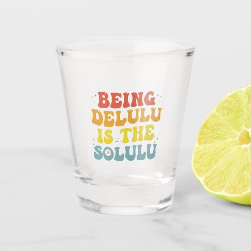 Being Delulu Is The Solulu Funny Groovy GenZ Retro Shot Glass