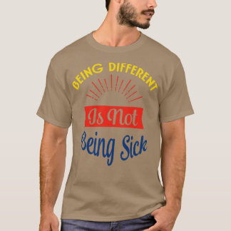 Being Different Is No Sick  T-Shirt