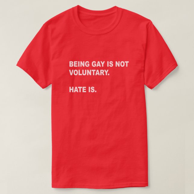BEING GAY IS NOT VOLUNTARY. HATE IS. GAY PRIDE. T-Shirt (Design Front)