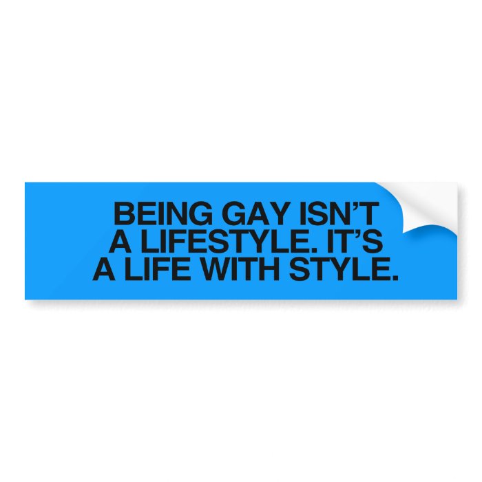 BEING GAY ISN'T A LIFESTYLE  .png Bumper Sticker