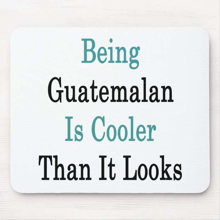 Being Guatemalan Is Cooler Than It Looks Mouse Pads