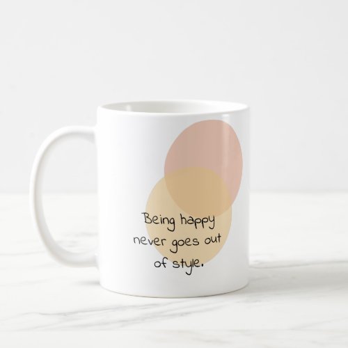 Being happy never goes out of style coffee mug