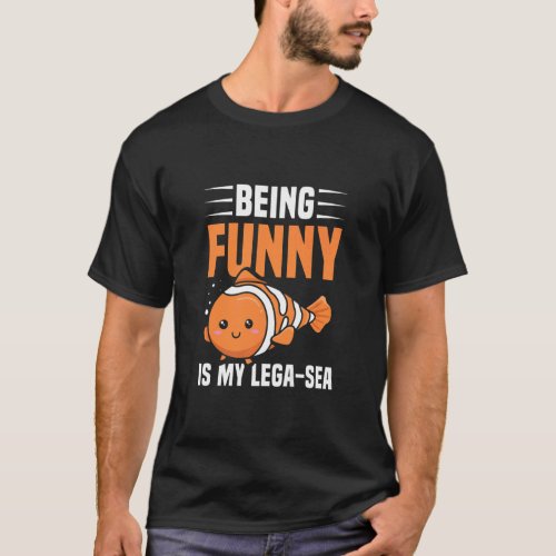 Being  is my lega sea Pun for a Clownfish Owner  T_Shirt
