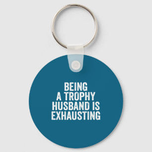 Being Is Trophy Husband Exhaust Humor Saying Keychain