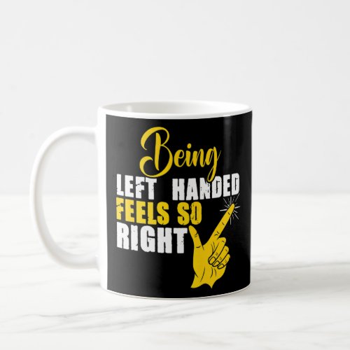 Being Left Handed Feels Right Lefty Leftie Left Ha Coffee Mug