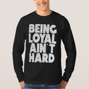 Being Loyal Ain`t Hard  Sarcastic Quote T-Shirt