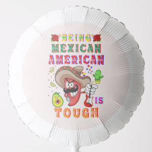 Being Mexican American Is Tough Balloon