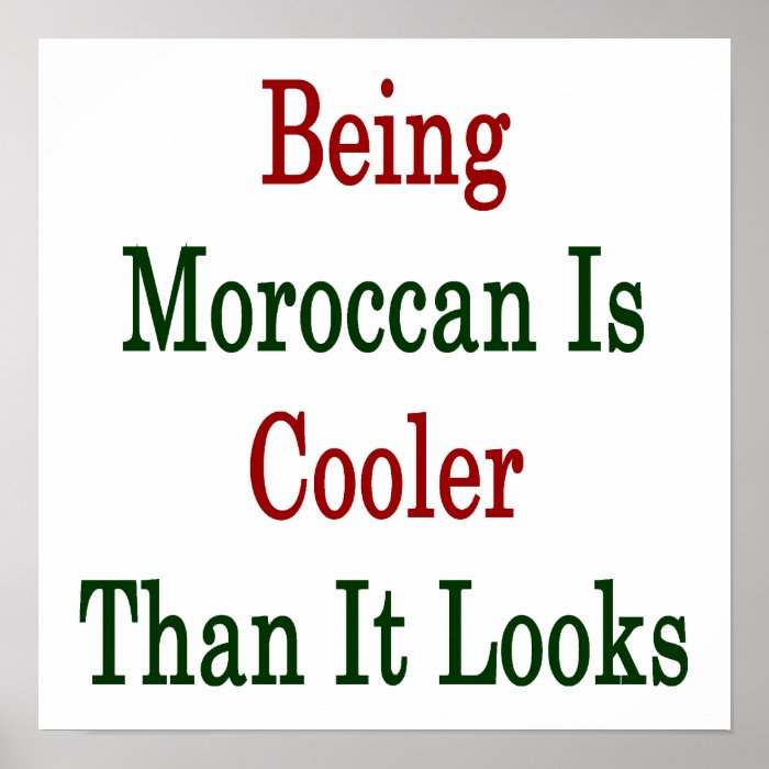 Being Moroccan Is Cooler Than It Looks Print