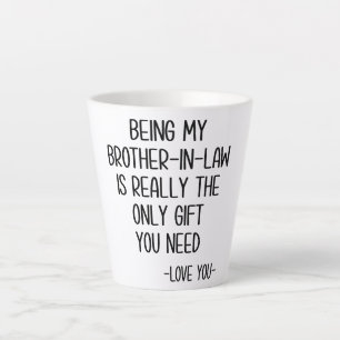 Being My Brother-In-Law Is Really The Only Gift Latte Mug