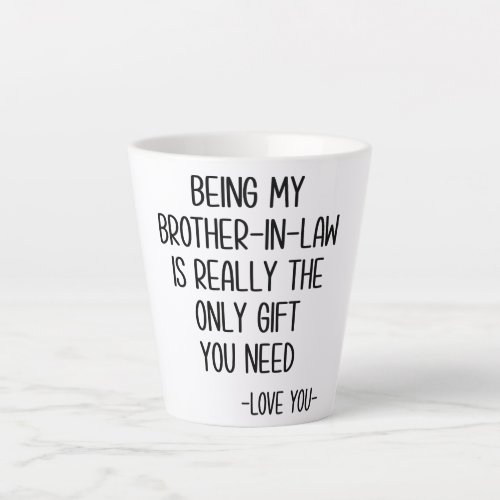 Being My Brother_In_Law Is Really The Only Gift Latte Mug