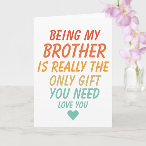 Being My Brother Is Really The Only Gift You Need  Card
