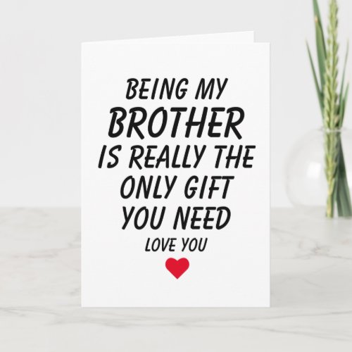 Being My Brother Is Really The Only Gift You Need Card