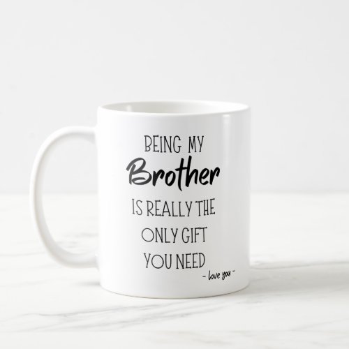 Being My Brother Is Really The Only Gift You Need  Coffee Mug