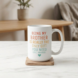 Being My Brother Is Really The Only Gift You Need. Coffee Mug