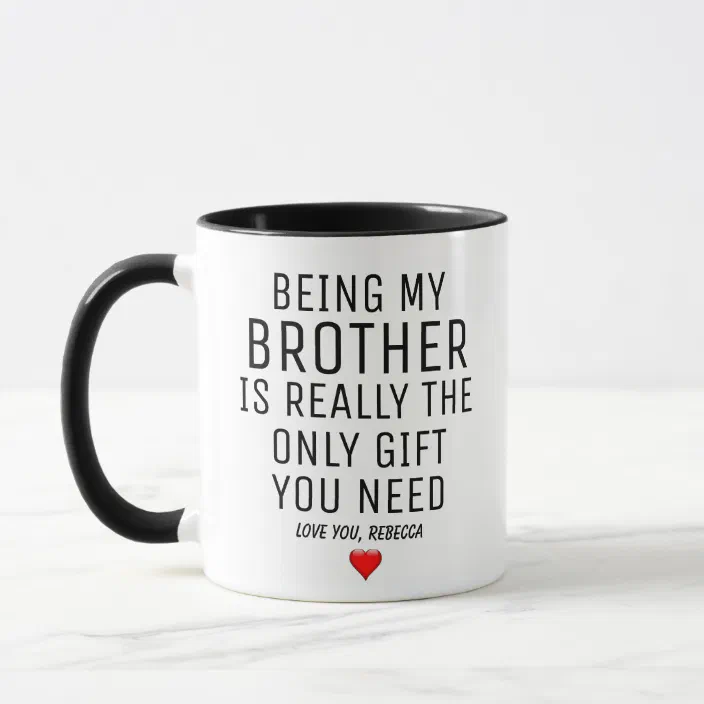 Being My Brother Is Really The Only Gift You Need Love You Brother Gift Mug Gift