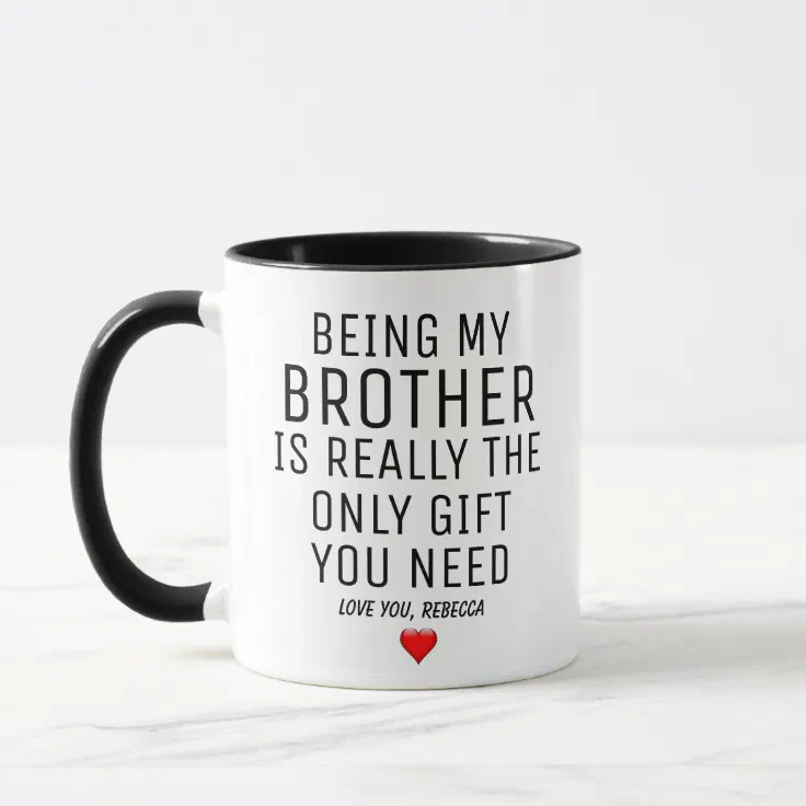 Being My Brother est vraiment le seul Cadeau vous avez besoin Mug Blanc Tasse de Café 11 OZ environ 311.84 g 