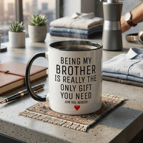 Being My Brother Is Really The Only Gift You Need. Mug