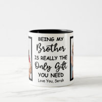 Being My Brother Is Really The Only Gift You Need