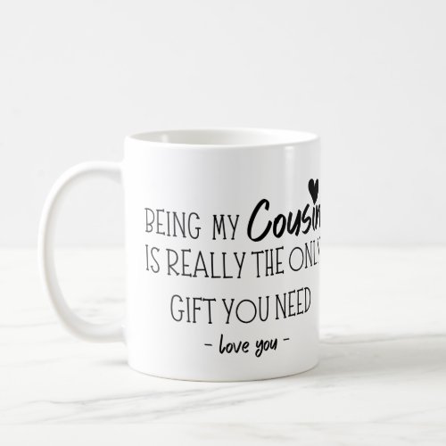 Being My Cousin Is Really The Only Gift You Need  Coffee Mug