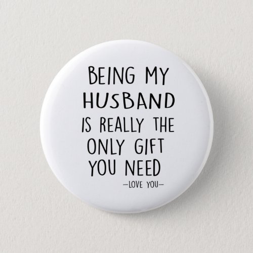 Being My HUSBAND Is Really The Only Gift You Need Button