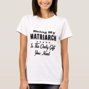 Being My Matriarch Is The Only Gift You Need T-Shirt