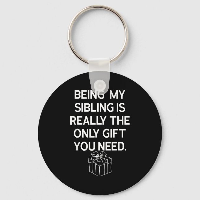 Being My Sibling Is Really The Only Gift You Need  Keychain (Front)