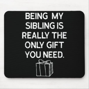 Being My Sibling Is Really The Only Gift You Need Mouse Pad